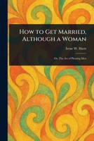 How to Get Married, Although a Woman 1023474824 Book Cover