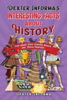 Dexter Informa's Interesting Facts About History: For Smart Kids, Curious Adults and Trivia Hunters! B0CLTWDP7Y Book Cover
