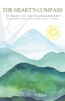 THE HEART’S COMPASS: 31 DAYS OF ENCOURAGEMENT: Inspiring Words for Every Heart in Need 1736738275 Book Cover