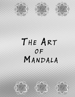 The Art of Mandala: An Adult Coloring Book Featuring 50 of the World's Most Beautiful Mandalas for Stress Relief and Relaxation B08NX2X8WK Book Cover