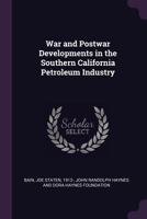 War and Postwar Developments in the Southern California Petroleum Industry 1341682587 Book Cover
