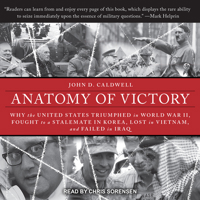 Anatomy of Victory: Why the United States Triumphed in World War II, Fought to a Stalemate in Korea, Lost in Vietnam, and Failed in Iraq 1515936317 Book Cover