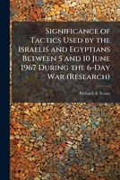 Significance of Tactics Used by the Israelis and Egyptians Between 5 and 10 June 1967 During the 6-Day War (Research) 1249278988 Book Cover