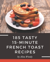 185 Tasty 15-Minute French Toast Recipes: Keep Calm and Try 15-Minute French Toast Cookbook B08P3PC51Q Book Cover