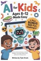 AI for Kids Ages 8–12 Made Easy: An Easy and Fun Introduction to Artificial Intelligence with Simple STEM Activities and Lessons for Young Learners B0FGQMJ97Z Book Cover
