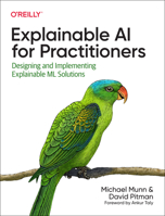 Explainable AI for Practitioners: Designing and Implementing Explainable ML Solutions 1098119134 Book Cover