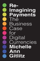 Reimagining Payments: The Business Case for Digital Currencies B0CPNZKJVN Book Cover