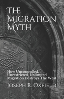 The Migration Myth: How Uncontrolled, Unrestricted, Unlimited Migration Destroys The West B08M2FY1F3 Book Cover