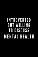 Introverted But Willing To Discuss Mental Health: Journal Gift For Him / Her and The Lover - Softback Writing Book Notebook (6 x 9) 120 Lined Pages 1698880936 Book Cover