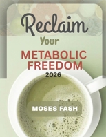 RECLAIM YOUR HEALTH WITH METABOLIC FREEDOM: The 2026 Guide to Restoring Energy, Burning Fat, and Taking Control of Your Body Naturally B0FKGSQHN3 Book Cover