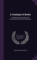 A Catalogue of Books: The Property of the Author of the Commercial Dictionary [J.R. Mcculloch] 135750991X Book Cover