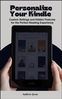 Personalize Your Kindle: Custom Settings and Hidden Features for the Perfect Reading Experience (KINDLE GUIDE SERIES) B0FCRGV1XT Book Cover