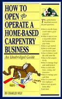 How to Open and Operate a Home-Based Carpentry Business: An Unabridged Guide 1564405079 Book Cover
