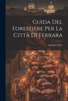 Guida Del Forestiere Per La Città Di Ferrara 1022686542 Book Cover