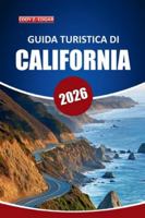 Guida turistica della California 2026: Esplora parchi nazionali, viaggi panoramici, spiagge e città con itinerari dettagliati e attrazioni imperdibili in tutto il Golden State (Italian Edition) B0FQ3R8WF8 Book Cover