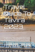 Travel Guide To Tavira 2023: Exploring The Charms Of Tavira: A Comprehensive Travel Guide B0C9SB2QLD Book Cover