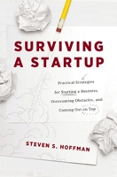 Surviving a Startup: Practical Strategies for Starting a Business, Overcoming Obstacles, and Coming Out on Top 1400223199 Book Cover