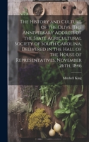 The History and Culture of the Olive. The Anniversary Address of the State Agricultural Society of South Carolina, Delivered in the Hall of the House of Representatives, November 26th, 1846 1021939749 Book Cover