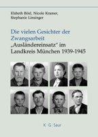 Die Vielen Gesichter Der Zwangsarbeit: -Auslandereinsatz- Im Landkreis Munchen 1939-1945 3598116810 Book Cover