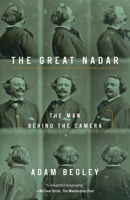 The Great Nadar: The Man Behind the Camera 1101902620 Book Cover