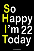 so happy i'm 22 today (shit): Lined Notebook / Journal Gift, 100 Pages, 6x9, Soft Cover, Matte Finish 1653872624 Book Cover