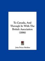 To Canada, And Through It: With The British Association 1248910915 Book Cover