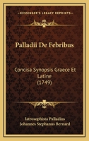 Palladii De Febribus: Concisa Synopsis Graece Et Latine (1749) 1120750539 Book Cover