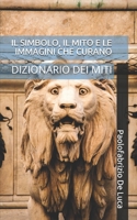 IL SIMBOLO, IL MITO E LE IMMAGINI CHE CURANO: DIZIONARIO DEI MITI 1973406853 Book Cover