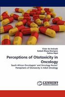 Perceptions of Ototoxicity in Oncology: South African Oncologists? and Oncology Nurses? Perceptions of Ototoxicity in Adult Oncology 3838388313 Book Cover