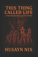 This Thing Called Life: Strategies for Clear Vision B0F851RDRK Book Cover