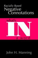 Racially Based Negative Connotations: What's In A Word 0595393802 Book Cover