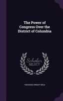 The Power Of Congress Over The District Of Columbia (1838) 1240042639 Book Cover