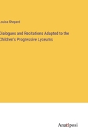 Dialogues and Recitations Adapted to the Children's Progressive Lyceums 3382178788 Book Cover