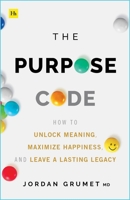 The Purpose Code: How to Unlock Meaning, Maximize Happiness, and Leave a Lasting Legacy 1804090859 Book Cover