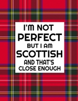 I'm Not Perfect But I Am Scottish And That's Close Enough: Funny Scottish Notebook Heritage Gifts 100 Page Notebook 8.5x11 1711152218 Book Cover