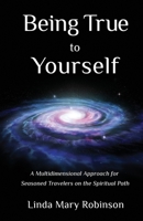 Being True to Yourself: A Multidimensional Approach for Seasoned Travelers on the Spiritual Path 0991549724 Book Cover