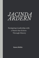JACINDA ARDERN: Navigating Leadership with a Name that Echoes Through History B0CPVJQ3DN Book Cover