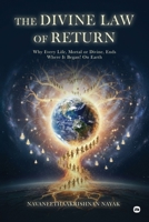 THE DIVINE LAW OF RETURN: Why Every Life, Mortal or Divine, Ends Where It Began! On Earth 1969992921 Book Cover