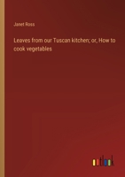 Leaves from our Tuscan kitchen; or, How to cook vegetables 3368942123 Book Cover