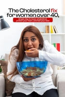 THE CHOLESTEROL FIX FOR WOMEN OVER 40: Simple Steps to Lower Cholesterol, Protect Your Heart, and Feel Your Best B0HD7MXXVX Book Cover