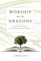 Worship with Dragons: Creating Fictional Worlds with Vitality Through the Holy Spirit 1957293098 Book Cover