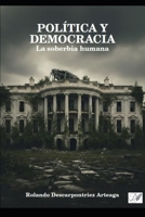 POLITICA Y DEMOCRACIA: La soberbia humana (Spanish Edition) B0GWQXD5G9 Book Cover