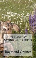 Ezra's Story; Saving Canis lupus 1548658596 Book Cover