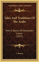 Tales And Traditions Of The Arabs: With A Sketch Of Mahomet's Career 1104659522 Book Cover