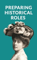 Preparing Historical Roles. How Actors And Writers Can Avoid Pitfalls In Biopics, Period Drama And Historical Films 3000849866 Book Cover