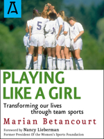 Playing Like A Girl : Transforming Our Lives Through Team Sports 150403693X Book Cover