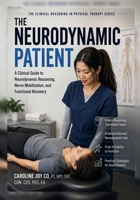 The Neurodynamic Patient: A Clinical Guide to Neurodynamic Reasoning, Nerve Mobilization, and Functional Recovery (The Clinical Reasoning in Physical Therapy Series) B0H6STCVR6 Book Cover