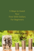 5 Ways to Invest Your First 1000 Dollars! For Beginners: How to Get Rich in the Stock Market Safely 1803039299 Book Cover