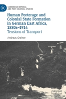 Human Porterage and Colonial State Formation in German East Africa, 1880s–1914: Tensions of Transport 303089469X Book Cover