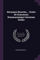 Hermanni Bosscha ... Oratio De Graecarum Romanarumque Literarum Studio 1378385365 Book Cover